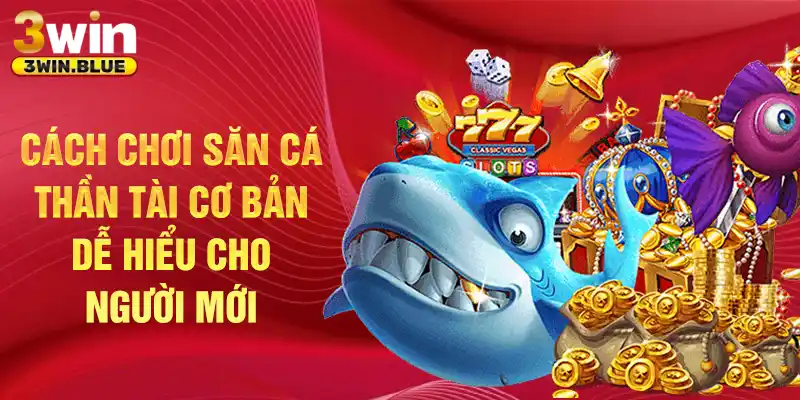 Cách chơi săn cá Thần Tài cơ bản dễ hiểu cho người mới