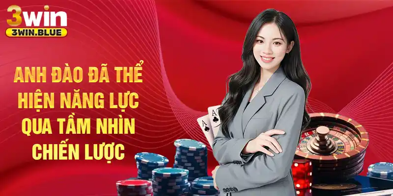 Anh Đào đã thể hiện năng lực qua tầm nhìn chiến lược 