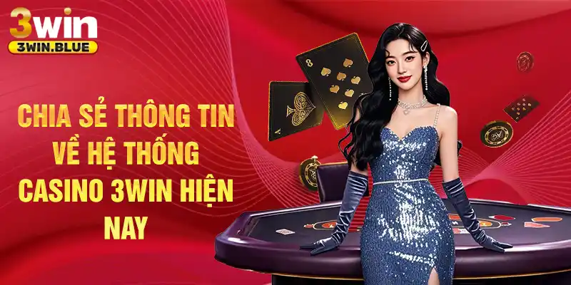 Chia sẻ thông tin về hệ thống casino 3Win hiện nay
