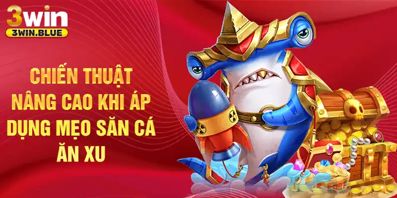 Chiến thuật nâng cao khi áp dụng mẹo săn cá ăn xu