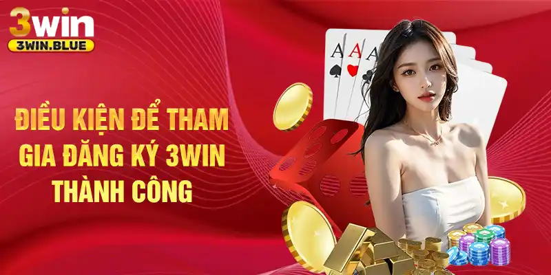 Điều kiện để tham gia đăng ký 3Win thành công