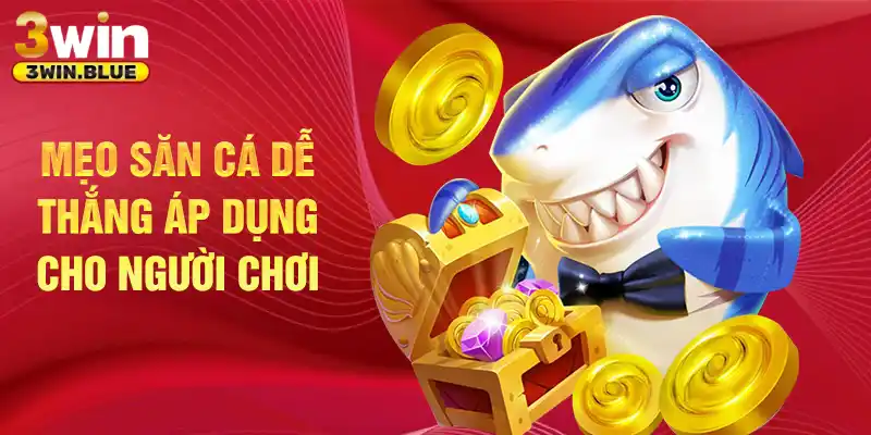 Mẹo săn cá dễ thắng áp dụng cho người chơi